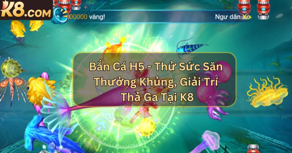 Bắn Cá H5 - Thử Sức Săn Thưởng Khủng, Giải Trí Thả Ga Tại K8 1 Bắn Cá H5 - Thử Sức Săn Thưởng Khủng, Giải Trí Thả Ga Tại K8