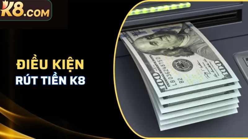 Rút Tiền K8 - Giao Dịch Nhanh Gọn, Chỉ Với Vài Bước 2 Điều kiện hội viên cần đáp ứng để được rút tiền về tài khoản