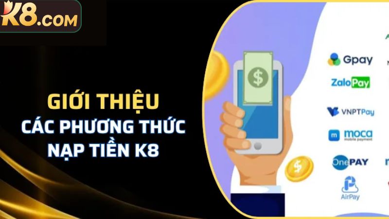 Tìm hiểu các phương thức nạp tiền được K8 hỗ trợ