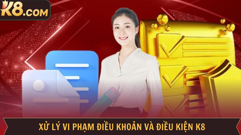 Điều Khoản Và Điều Kiện - Thiết Lập Sự An Toàn Tại K8 3 Xử lý vi phạm điều khoản và điều kiện tại nhà cái